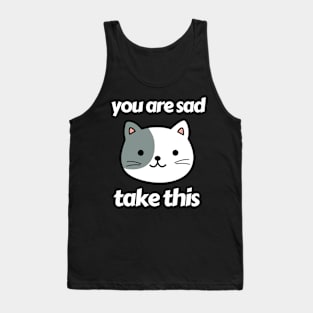 you are sad take this Tank Top